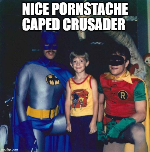 Sorta Batman | NICE PORNSTACHE CAPED CRUSADER | image tagged in batman | made w/ Imgflip meme maker