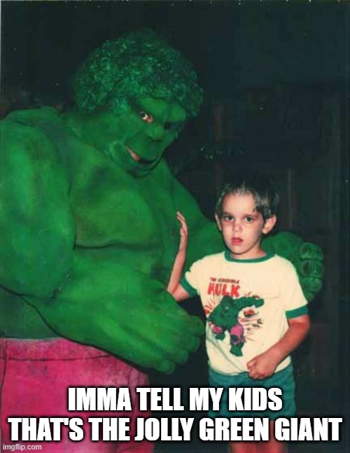 Andre the Hulk? | IMMA TELL MY KIDS THAT'S THE JOLLY GREEN GIANT | image tagged in hulk | made w/ Imgflip meme maker