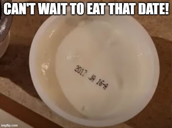 Expired | CAN'T WAIT TO EAT THAT DATE! | image tagged in you had one job | made w/ Imgflip meme maker