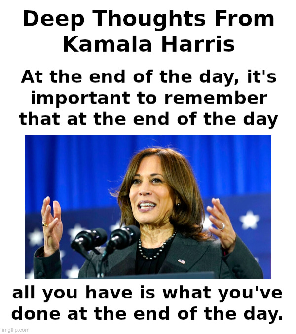 Deep Thoughts From Kamala Harris | image tagged in deep thoughts,kamala harris,idiocracy | made w/ Imgflip meme maker