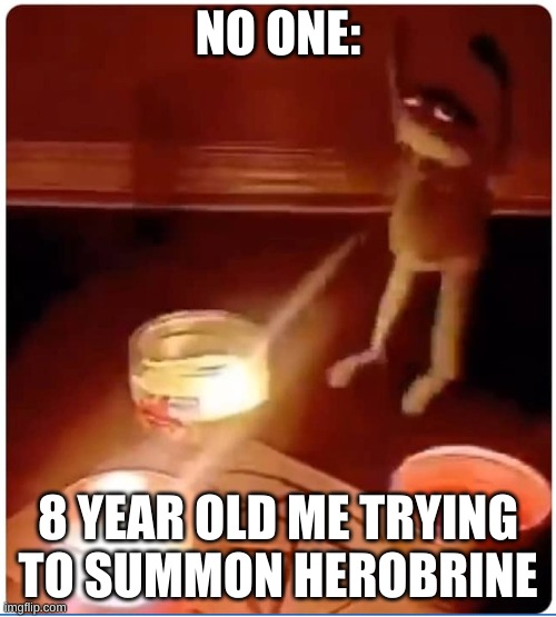 those were the days... | NO ONE:; 8 YEAR OLD ME TRYING TO SUMMON HEROBRINE | image tagged in enchantment | made w/ Imgflip meme maker