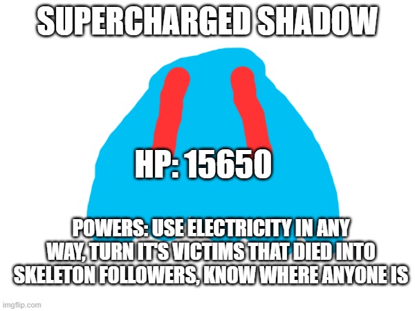 SUPERCHARGED SHADOW; HP: 15650; POWERS: USE ELECTRICITY IN ANY WAY, TURN IT'S VICTIMS THAT DIED INTO SKELETON FOLLOWERS, KNOW WHERE ANYONE IS | made w/ Imgflip meme maker