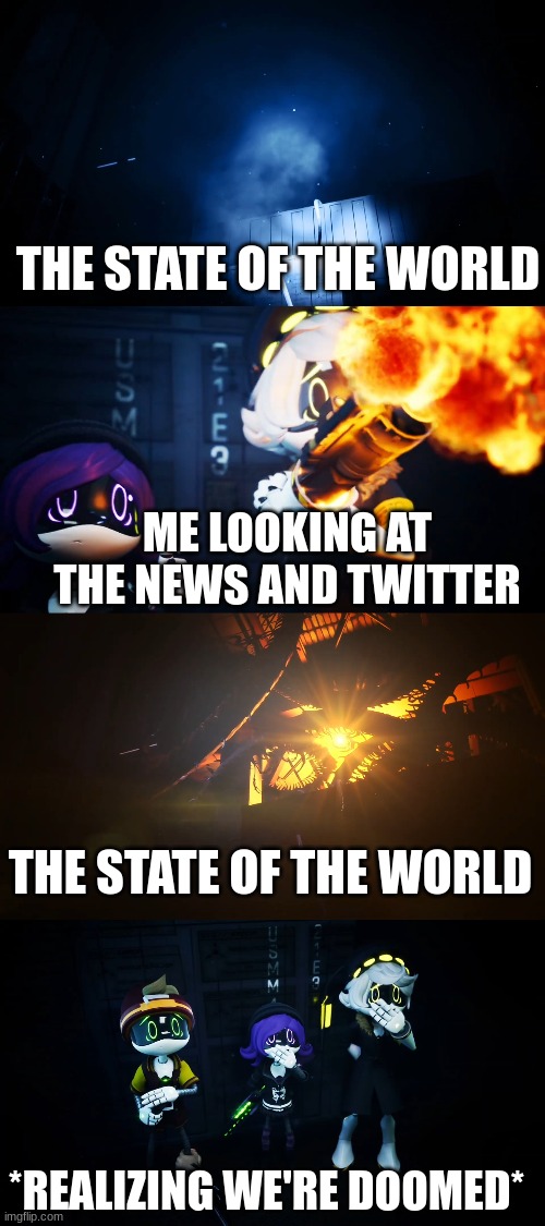 Good luck! | THE STATE OF THE WORLD; ME LOOKING AT THE NEWS AND TWITTER; THE STATE OF THE WORLD; *REALIZING WE'RE DOOMED* | image tagged in absolute solver reveal | made w/ Imgflip meme maker