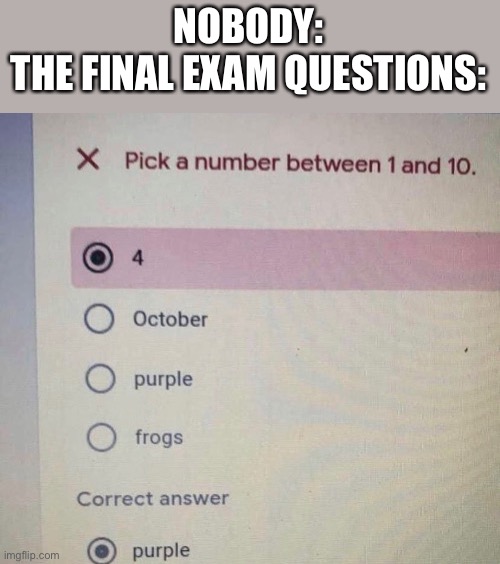 Final Exams are so Confusing |  NOBODY:
THE FINAL EXAM QUESTIONS: | image tagged in memes,funny,school,school meme,exam,relatable | made w/ Imgflip meme maker