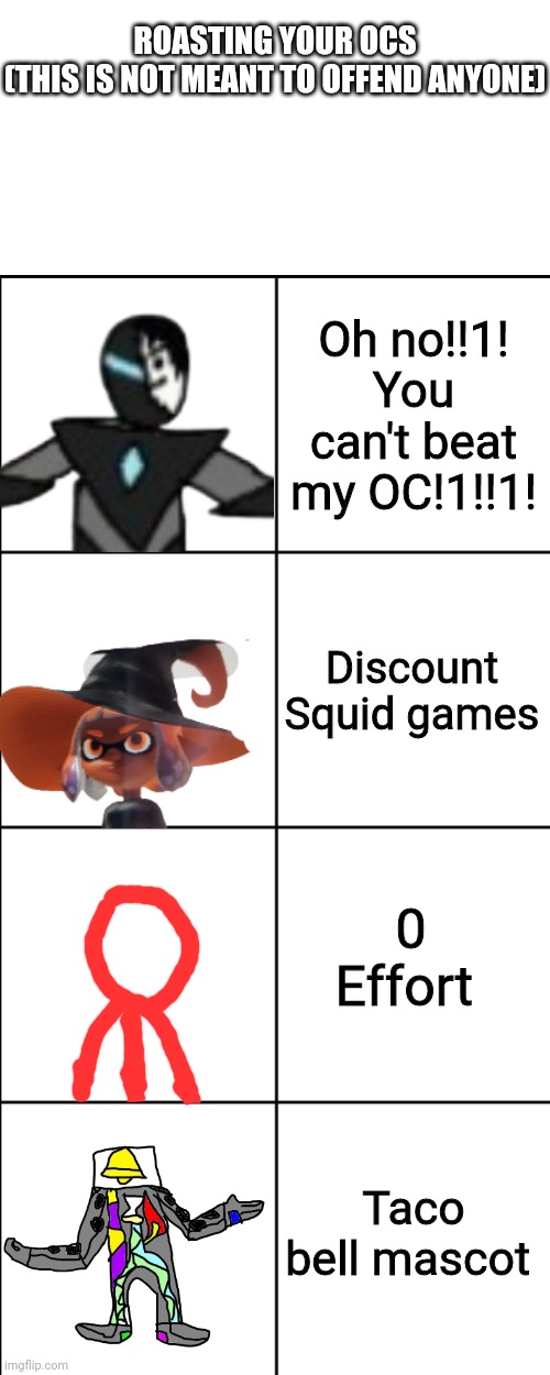 You already know what Pixers is... | ROASTING YOUR OCS
(THIS IS NOT MEANT TO OFFEND ANYONE); Oh no!!1! You can't beat my OC!1!!1! Discount Squid games; 0 Effort; Taco bell mascot | image tagged in blank 8 square panel template | made w/ Imgflip meme maker
