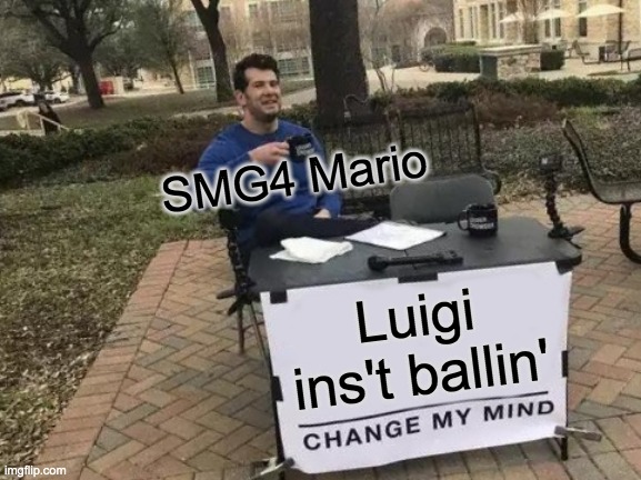 Change My Mind Meme | SMG4 Mario; Luigi ins't ballin' | image tagged in memes,change my mind | made w/ Imgflip meme maker