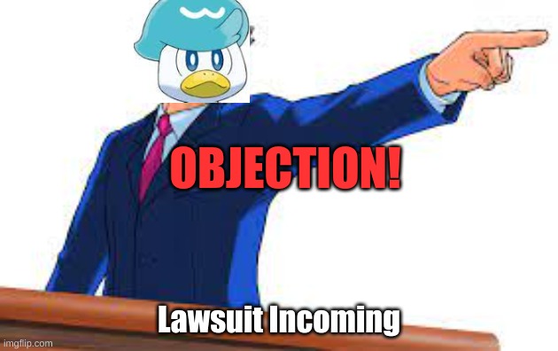 Objection | OBJECTION! Lawsuit Incoming | image tagged in pokemon,funny pokemon,objection,funny memes | made w/ Imgflip meme maker