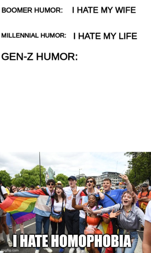 Gen zz | I HATE HOMOPHOBIA | image tagged in boomer humor millennial humor gen-z humor | made w/ Imgflip meme maker