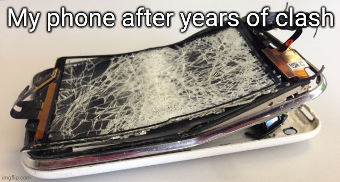 broken phone | My phone after years of clash | image tagged in broken phone | made w/ Imgflip meme maker