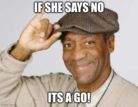 IF SHE SAYS NO; ITS A GO! | made w/ Imgflip meme maker