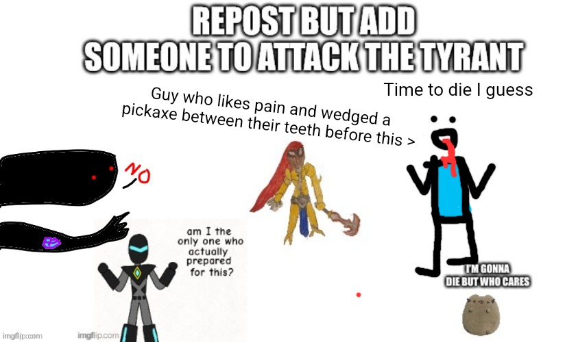 Dead repost thingy | Time to die I guess; Guy who likes pain and wedged a pickaxe between their teeth before this > | image tagged in repost | made w/ Imgflip meme maker