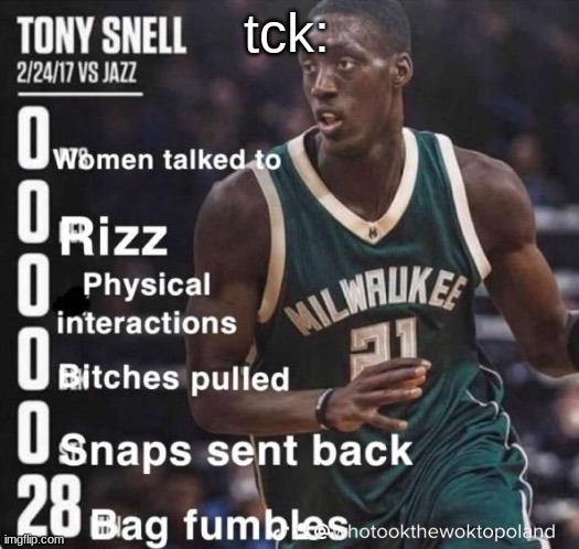 tck: | image tagged in 28 bag fumbles | made w/ Imgflip meme maker