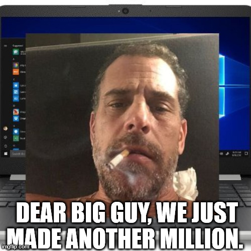 DEAR BIG GUY, WE JUST MADE ANOTHER MILLION. | image tagged in politics,hunter biden | made w/ Imgflip meme maker