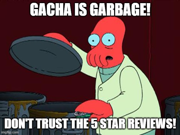 futurama zoidberg trash | GACHA IS GARBAGE! DON'T TRUST THE 5 STAR REVIEWS! | image tagged in futurama zoidberg trash | made w/ Imgflip meme maker