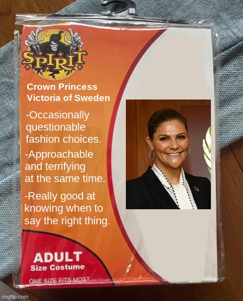 *coral pantsuit hours* | Crown Princess Victoria of Sweden; -Occasionally questionable fashion choices. -Approachable and terrifying at the same time. -Really good at knowing when to say the right thing. | image tagged in spirit halloween,memes,funny,royals,sweden | made w/ Imgflip meme maker