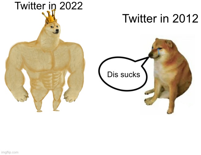 Buff Doge vs. Cheems | Twitter in 2022; Twitter in 2012; Dis sucks | image tagged in memes,buff doge vs cheems | made w/ Imgflip meme maker