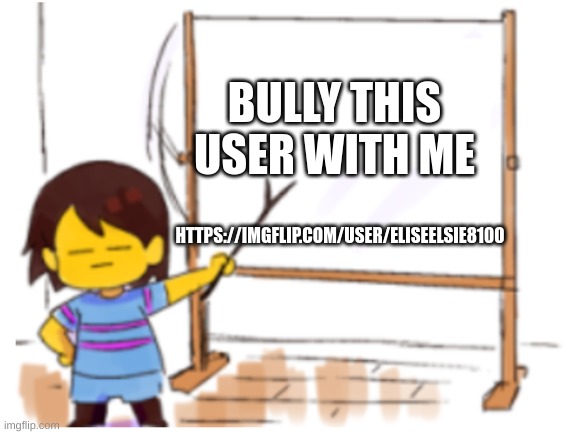 Frisk Sign | BULLY THIS USER WITH ME; HTTPS://IMGFLIP.COM/USER/ELISEELSIE8100 | image tagged in bullying,undertale,deltarune,frisk,trump bill signing,yellow | made w/ Imgflip meme maker