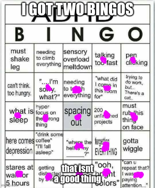 adhd bingo | I GOT TWO BINGOS; that isnt a good thing | image tagged in adhd bingo | made w/ Imgflip meme maker