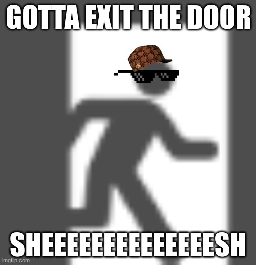 EXITS BE LIKE | GOTTA EXIT THE DOOR; SHEEEEEEEEEEEEEESH | image tagged in exit,door | made w/ Imgflip meme maker