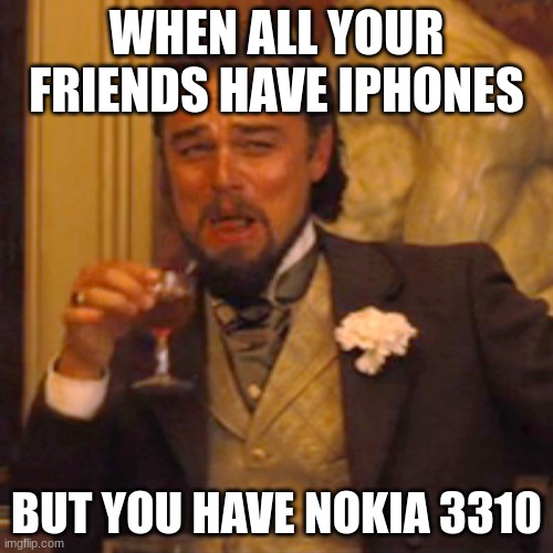 Nokiaaa | WHEN ALL YOUR FRIENDS HAVE IPHONES; BUT YOU HAVE NOKIA 3310 | image tagged in memes,laughing leo | made w/ Imgflip meme maker