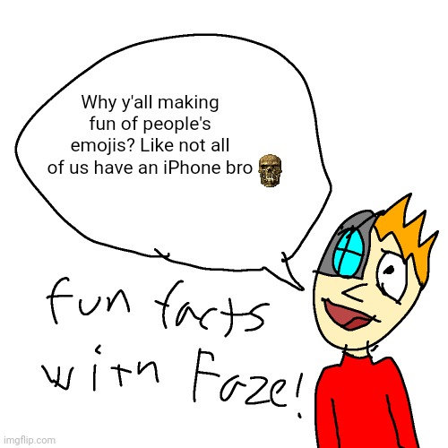 Fun facts with faze | Why y'all making fun of people's emojis? Like not all of us have an iPhone bro | image tagged in fun facts with faze | made w/ Imgflip meme maker