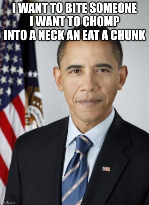 -:nerd: | I WANT TO BITE SOMEONE
I WANT TO CHOMP INTO A NECK AN EAT A CHUNK | made w/ Imgflip meme maker