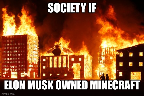 Burning City | SOCIETY IF; ELON MUSK OWNED MINECRAFT | image tagged in burning city | made w/ Imgflip meme maker