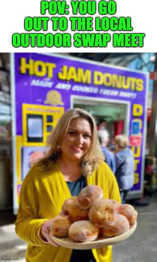 Jam Donuts are also Jelly Donuts, first prize meme for AmericanViking | POV: YOU GO OUT TO THE LOCAL OUTDOOR SWAP MEET | image tagged in jelly donut,prize,meme,for,americanviking,outdoor swap meet | made w/ Imgflip meme maker