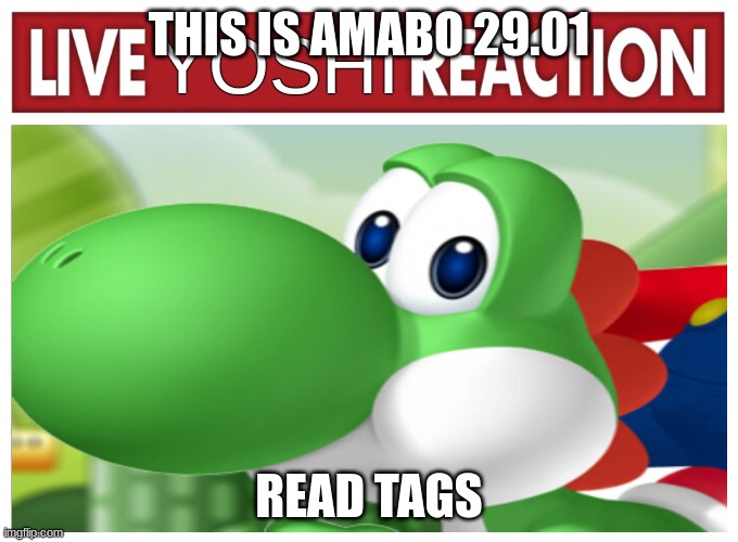 Live Yoshi Reaction | THIS IS AMABO 29.01; READ TAGS | image tagged in just so you know,there will be point 99 amabos left,oh you're still here | made w/ Imgflip meme maker