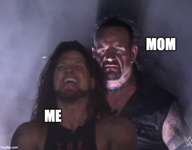 when I lied to my parents about studying | MOM; ME | image tagged in undertaker | made w/ Imgflip meme maker