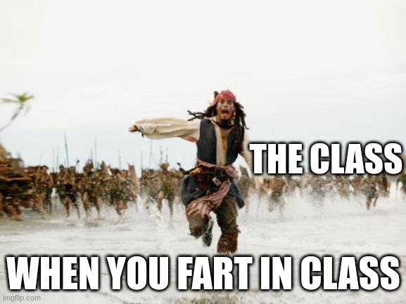 fart in class | THE CLASS; WHEN YOU FART IN CLASS | image tagged in memes,jack sparrow being chased | made w/ Imgflip meme maker