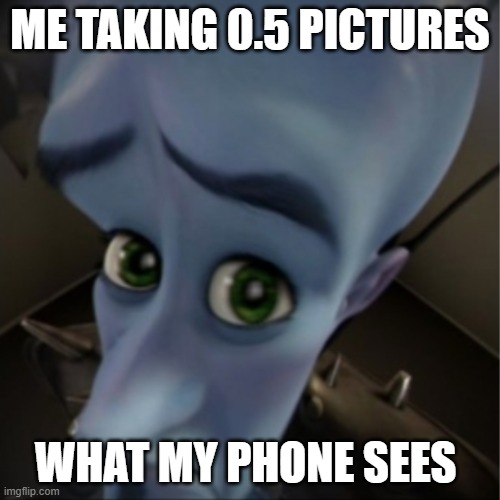 Megamind peeking | ME TAKING 0.5 PICTURES; WHAT MY PHONE SEES | image tagged in megamind peeking | made w/ Imgflip meme maker