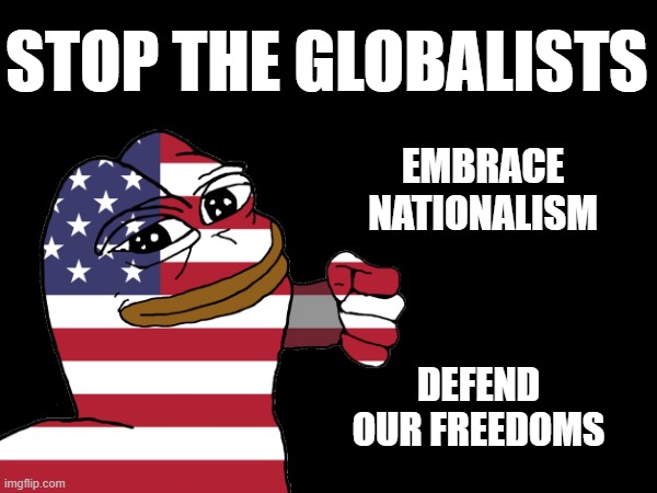 Stop the Globalists | STOP THE GLOBALISTS; EMBRACE NATIONALISM; DEFEND OUR FREEDOMS | made w/ Imgflip meme maker