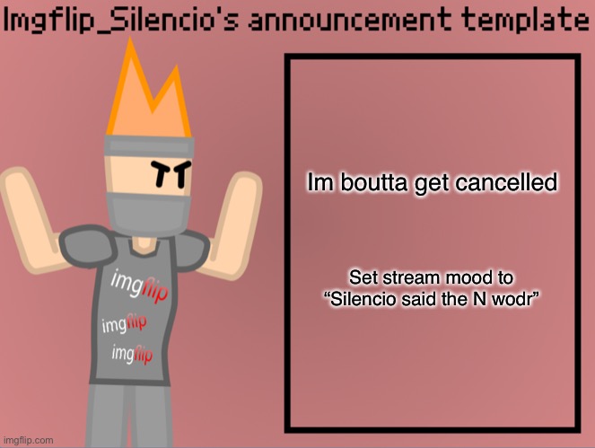 Pls | Im boutta get cancelled; Set stream mood to “Silencio said the N wodr” | image tagged in imgflip_silencio s announcement template | made w/ Imgflip meme maker