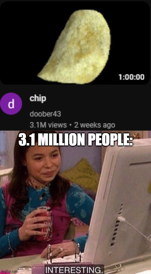 Chip |  3.1 MILLION PEOPLE: | image tagged in icarly interesting | made w/ Imgflip meme maker