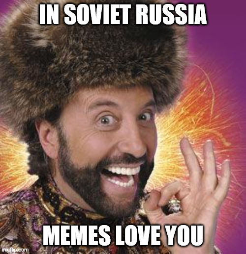 i love memes | IN SOVIET RUSSIA; MEMES LOVE YOU | image tagged in yakov smirnoff | made w/ Imgflip meme maker
