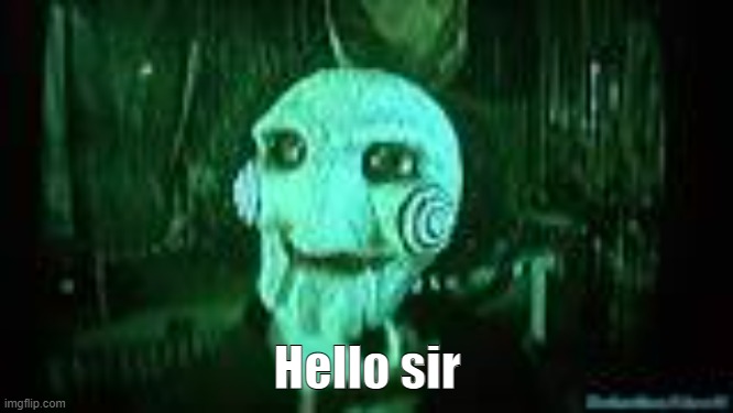 My new meme | Hello sir | image tagged in jigsaw | made w/ Imgflip meme maker