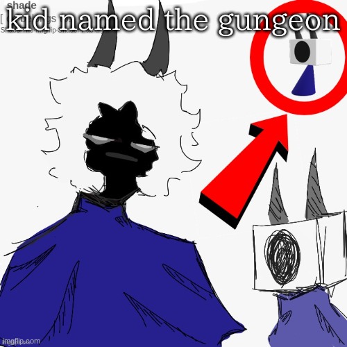 human shade. | kid named the gungeon | image tagged in human shade | made w/ Imgflip meme maker