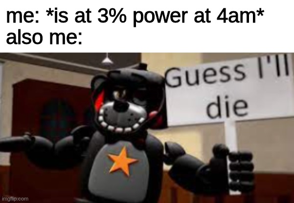 lefty guess ill die | me: *is at 3% power at 4am*
also me: | image tagged in lefty guess ill die | made w/ Imgflip meme maker