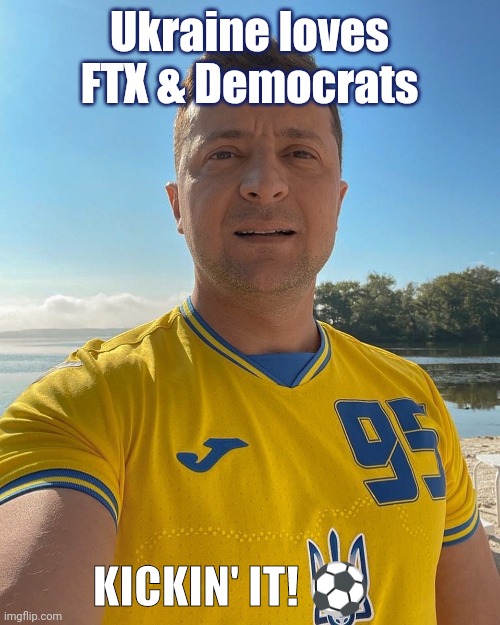 DO I KNOW THE LOOP KICK? Ask #SBF | Ukraine loves FTX & Democrats; KICKIN' IT! ⚽ | image tagged in zelenski ukr football,ukraine,cryptocurrency,democrats,politicians laughing,totally busted | made w/ Imgflip meme maker