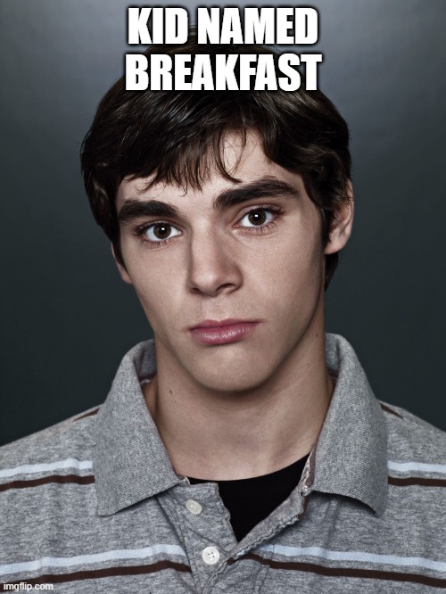 Walter White Jr. | KID NAMED BREAKFAST | image tagged in walter white jr | made w/ Imgflip meme maker