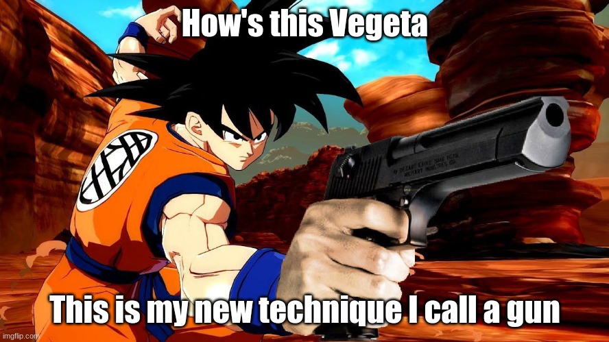 Dragon Ball FighterZ Base Goku with gun | How's this Vegeta; This is my new technique I call a gun | image tagged in dragon ball fighterz base goku with gun | made w/ Imgflip meme maker