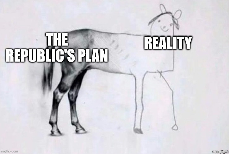 Horse Drawing | THE REPUBLIC'S PLAN; REALITY | image tagged in horse drawing | made w/ Imgflip meme maker