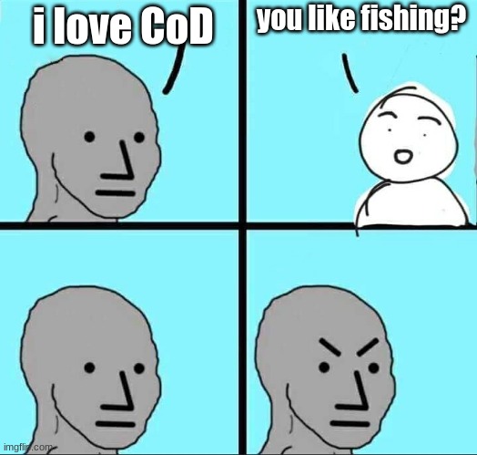 hmmmm | you like fishing? i love CoD | image tagged in npc meme | made w/ Imgflip meme maker