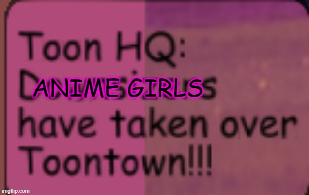 well im not suprised | ANIME GIRLS | image tagged in anime is not cartoon,incognito,toontown | made w/ Imgflip meme maker