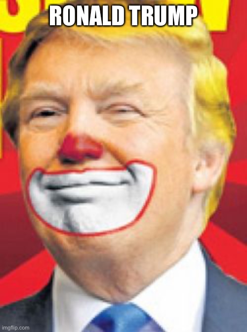 Donald Trump the Clown | RONALD TRUMP | image tagged in donald trump the clown | made w/ Imgflip meme maker