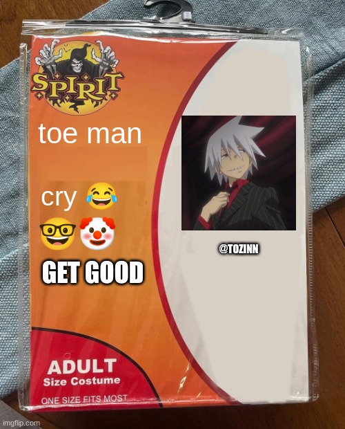 Spirit Halloween | toe man; cry 😂; 🤓🤡; @TOZINN; GET GOOD | image tagged in spirit halloween | made w/ Imgflip meme maker