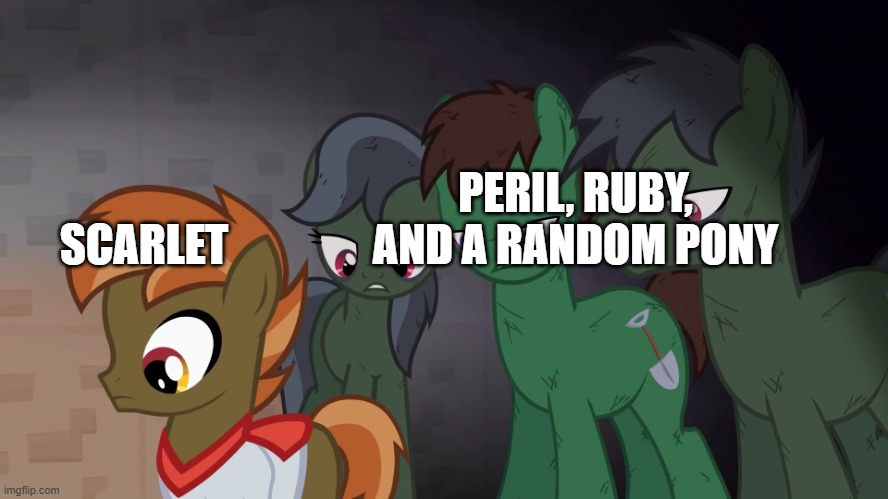 SCARLET PERIL, RUBY, AND A RANDOM PONY | image tagged in pony don't mine at night | made w/ Imgflip meme maker