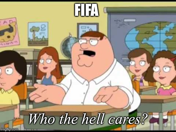 World Cup | FIFA Who the hell cares? | image tagged in who the hell cares,fifa | made w/ Imgflip meme maker