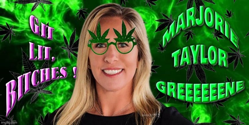 image tagged in cannabis,marijuana,marjorie taylor greene,clown car republicans,weed,qanon crazies | made w/ Imgflip meme maker